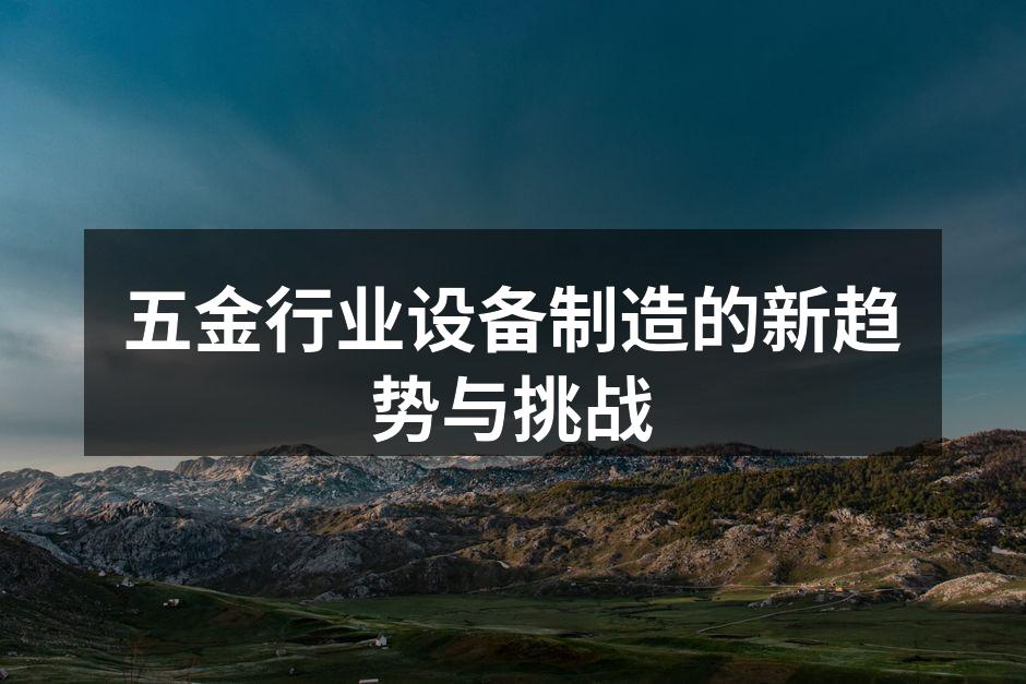 五金行业设备制造的新趋势与挑战